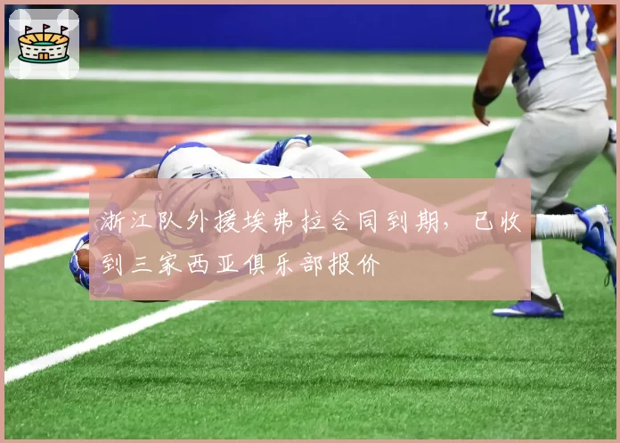 浙江队外援埃弗拉合同到期,已收到三家西亚俱乐部报价