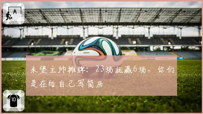 米堡主帅摊牌：23场就赢6场，你们是在给自己写简历